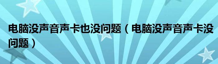 电脑没声音声卡也没问题（电脑没声音声卡没问题）