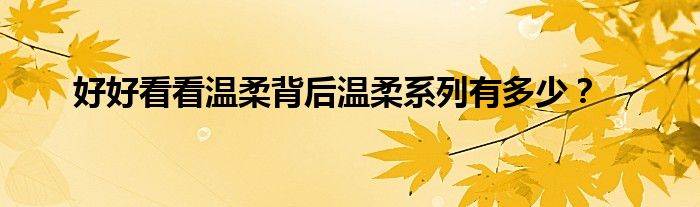 好好看看温柔背后温柔系列有多少？
