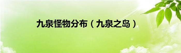 九泉怪物分布（九泉之岛）