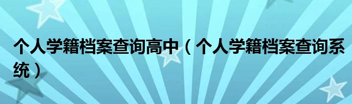 个人学籍档案查询高中（个人学籍档案查询系统）