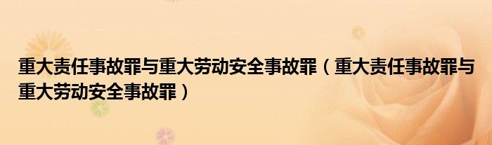 重大责任事故罪与重大劳动安全事故罪(重大责任事故罪与重大劳动安全事故罪)