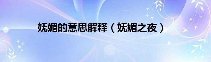 妩媚的意思解释（妩媚之夜）
