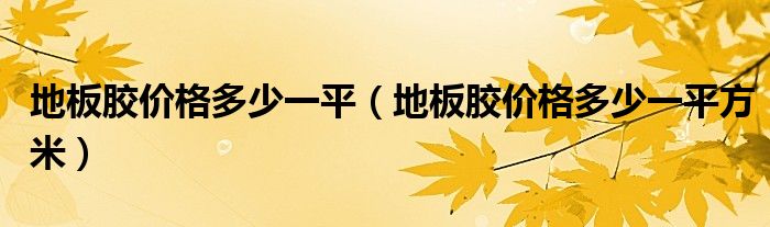 地板胶价格多少一平（地板胶价格多少一平方米）