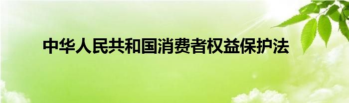 中华人民共和国消费者权益保护法