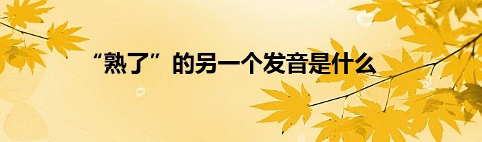 “熟了”的另一个发音是什么