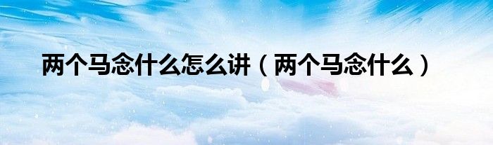 两个马念什么怎么讲（两个马念什么）