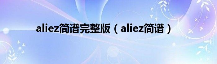 aliez简谱完整版（aliez简谱）