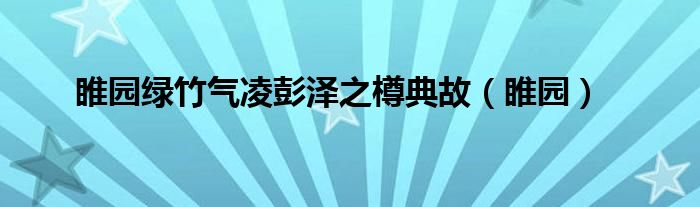 睢园绿竹气凌彭泽之樽典故（睢园）