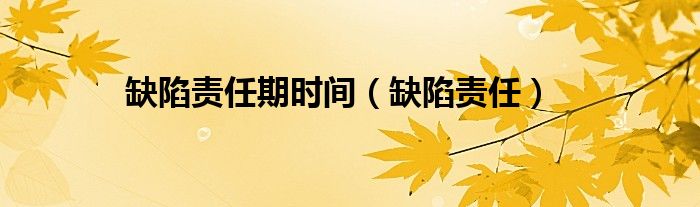缺陷责任期时间（缺陷责任）
