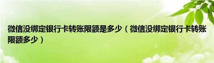 微信没绑定银行卡转账限额是多少（微信没绑定银行卡转账限额多少）