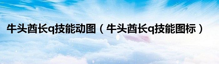 牛头酋长q技能动图（牛头酋长q技能图标）