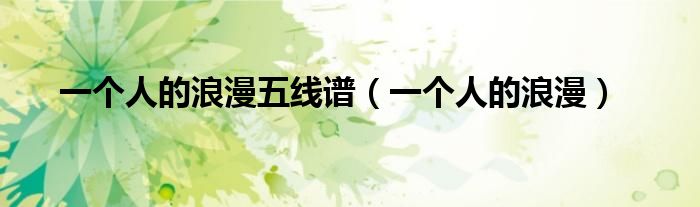 一个人的浪漫五线谱（一个人的浪漫）