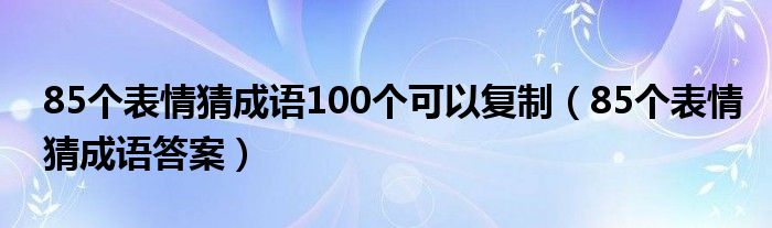 85个表情猜成语100个可以复制（85个表情猜成语答案）