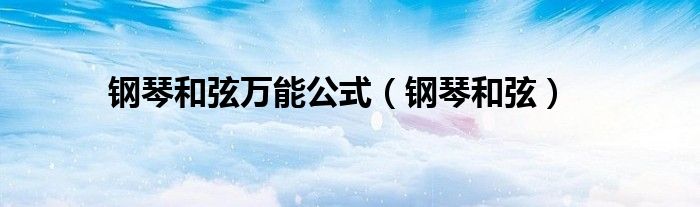 钢琴和弦万能公式（钢琴和弦）