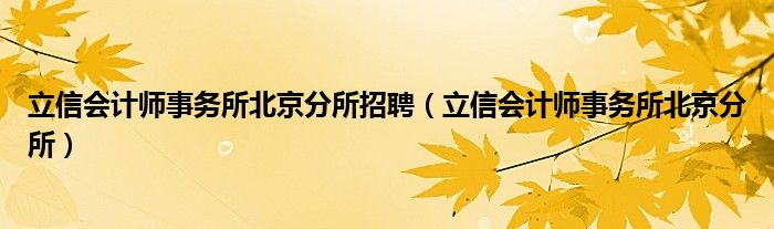 立信会计师事务所北京分所招聘（立信会计师事务所北京分所）