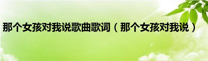 那个女孩对我说歌曲歌词（那个女孩对我说）
