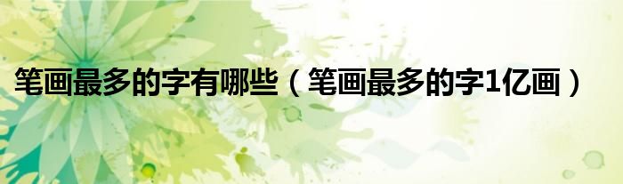 笔画最多的字有哪些（笔画最多的字1亿画）