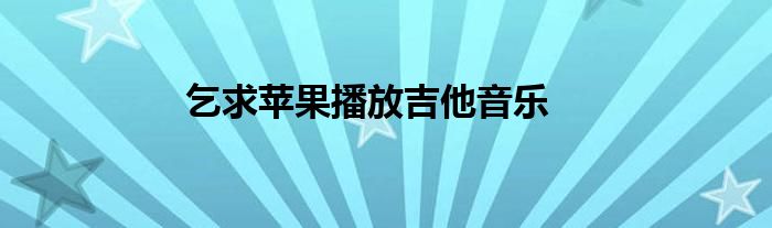 乞求苹果播放吉他音乐