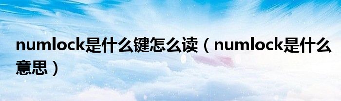 numlock是什么键怎么读（numlock是什么意思）