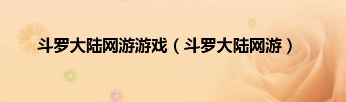 斗罗大陆网游游戏（斗罗大陆网游）