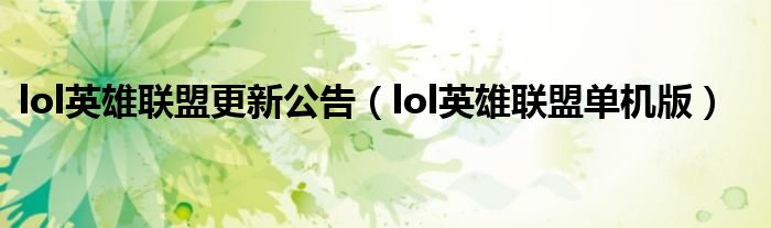 lol英雄联盟更新公告（lol英雄联盟单机版）