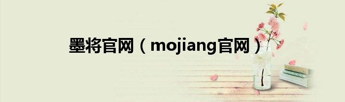 墨将官网（mojiang官网）