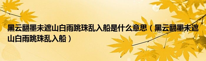 黑云翻墨未遮山白雨跳珠乱入船是什么意思（黑云翻墨未遮山白雨跳珠乱入船）