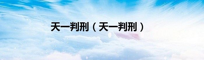 天一判刑(天一判刑)