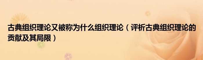 古典组织理论又被称为什么组织理论（评析古典组织理论的贡献及其局限）