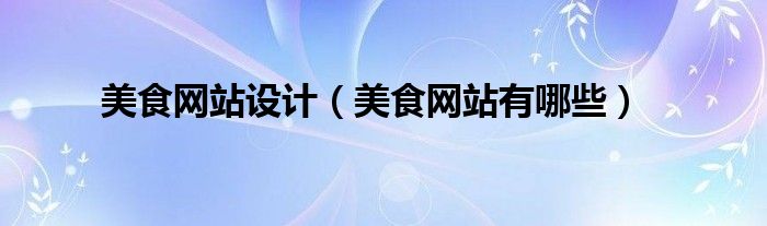 美食网站设计（美食网站有哪些）