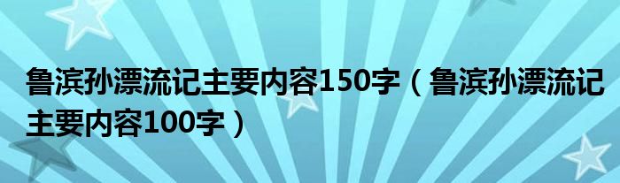 鲁滨孙漂流记主要内容150字（鲁滨孙漂流记主要内容100字）