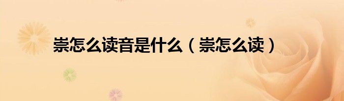 崇怎么读音是什么（崇怎么读）