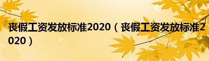 丧假工资发放标准2020（丧假工资发放标准2020）