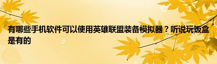 有哪些手机软件可以使用英雄联盟装备模拟器？听说玩饭盒是有的