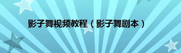 影子舞视频教程（影子舞剧本）