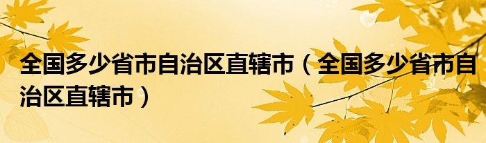全国多少省市自治区直辖市（全国多少省市自治区直辖市）