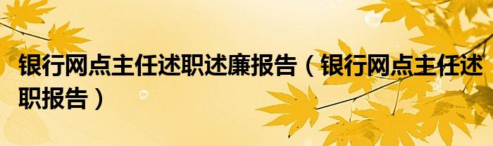 银行网点主任述职述廉报告（银行网点主任述职报告）