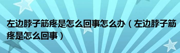 左边脖子筋疼是怎么回事怎么办（左边脖子筋疼是怎么回事）