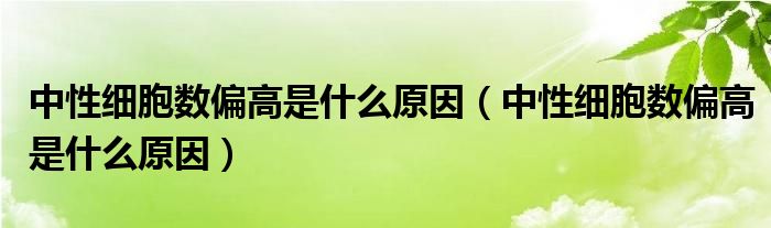 中性细胞数偏高是什么原因（中性细胞数偏高是什么原因）