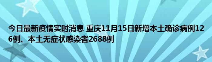 今日最新疫情实时消息 重庆11月15日新增本土确诊病例126例、本土无症状感染者2688例