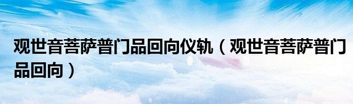 观世音菩萨普门品回向仪轨（观世音菩萨普门品回向）