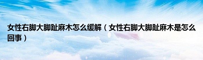 女性右脚大脚趾麻木怎么缓解（女性右脚大脚趾麻木是怎么回事）