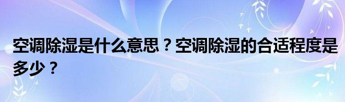 空调除湿是什么意思？空调除湿的合适程度是多少？