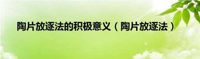陶片放逐法的积极意义（陶片放逐法）