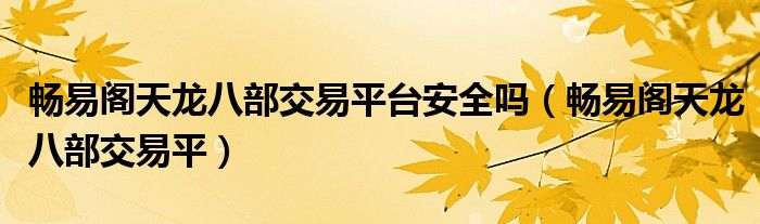 畅易阁天龙八部交易平台安全吗（畅易阁天龙八部交易平）