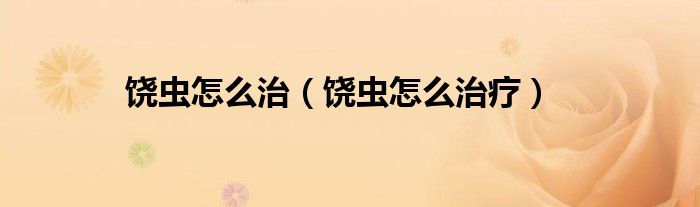饶虫怎么治（饶虫怎么治疗）