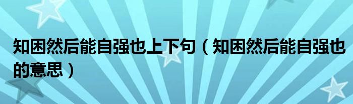 知困然后能自强也上下句（知困然后能自强也的意思）