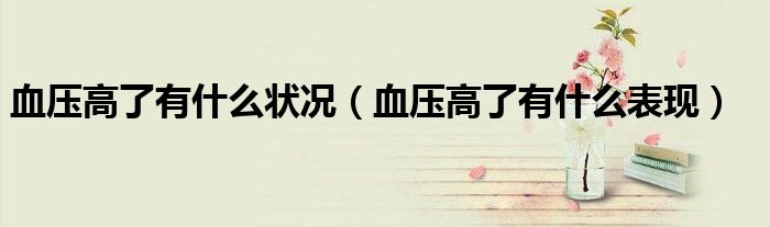 血压高了有什么状况（血压高了有什么表现）
