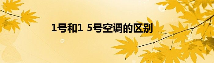 1号和1 5号空调的区别