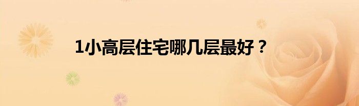 1小高层住宅哪几层最好？